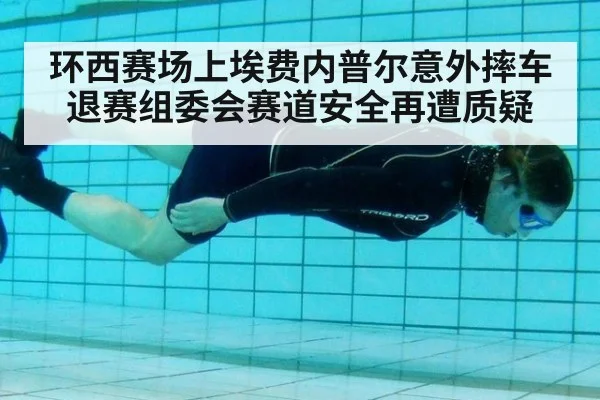 环西赛场上埃费内普尔意外摔车退赛组委会赛道安全再遭质疑